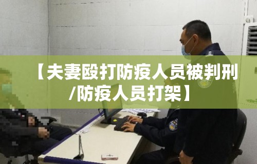 【夫妻殴打防疫人员被判刑/防疫人员打架】
