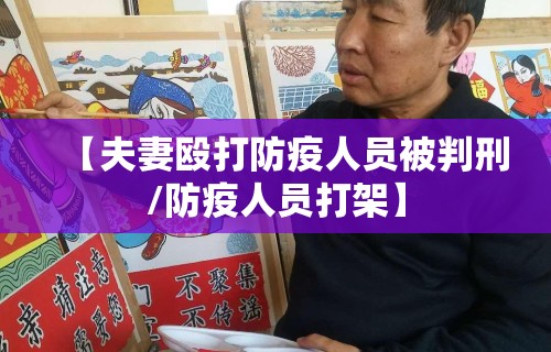 【夫妻殴打防疫人员被判刑/防疫人员打架】 【夫妻殴打防疫人员被判刑/防疫人员打架】