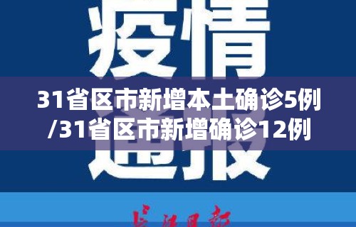 31省区市新增本土确诊5例/31省区市新增确诊12例含本土4例