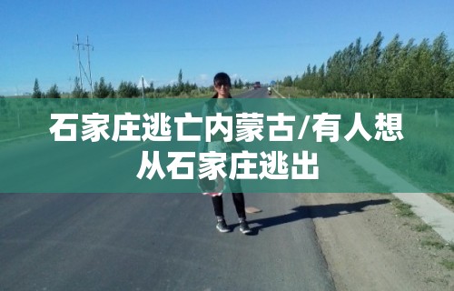 石家庄逃亡内蒙古/有人想从石家庄逃出