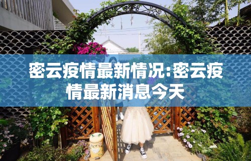 密云疫情最新情况:密云疫情最新消息今天