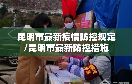 昆明市最新疫情防控规定/昆明市最新防控措施