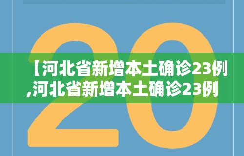 【河北省新增本土确诊23例,河北省新增本土确诊23例是哪里的】