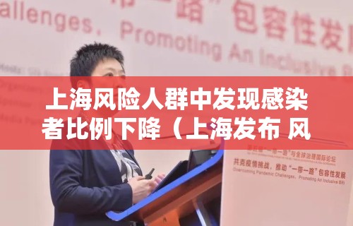 上海风险人群中发现感染者比例下降(上海发布 风险等级)