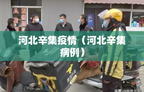 河北辛集疫情(河北辛集病例) 河北辛集疫情(河北辛集病例)