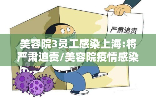 美容院3员工感染上海:将严肃追责/美容院疫情感染