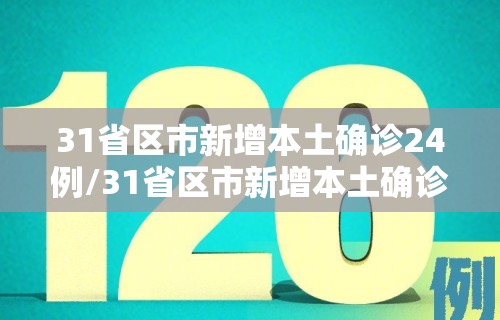 31省区市新增本土确诊24例/31省区市新增本土确诊94例