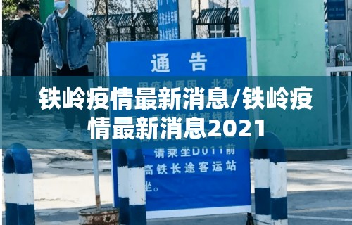 铁岭疫情最新消息/铁岭疫情最新消息2021