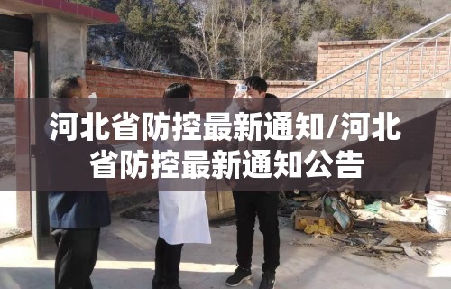 河北省防控最新通知/河北省防控最新通知公告