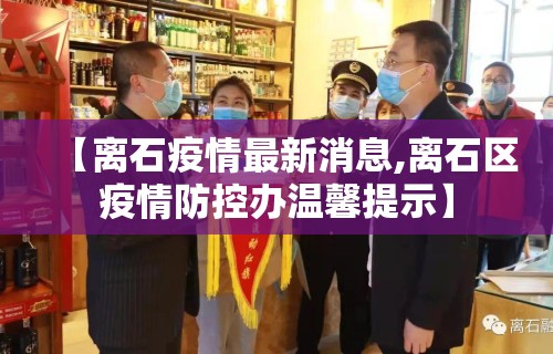 【离石疫情最新消息,离石区疫情防控办温馨提示】