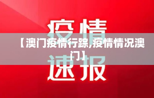【澳门疫情行踪,疫情情况澳门】