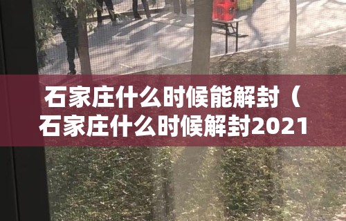 石家庄什么时候能解封（石家庄什么时候解封2021）