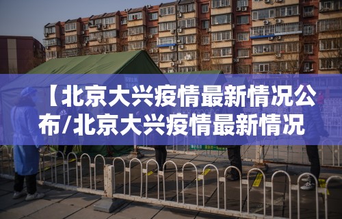 【北京大兴疫情最新情况公布/北京大兴疫情最新情况轨迹】