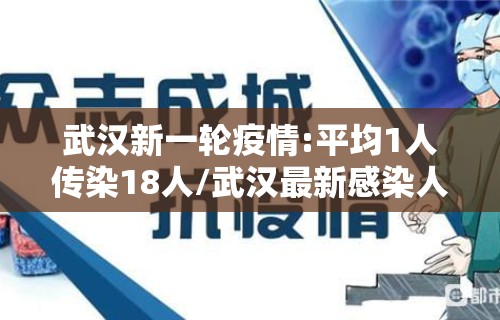 武汉新一轮疫情:平均1人传染18人/武汉最新感染人数