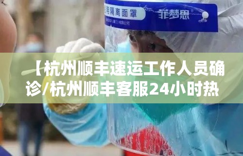 【杭州顺丰速运工作人员确诊/杭州顺丰客服24小时热线人工】