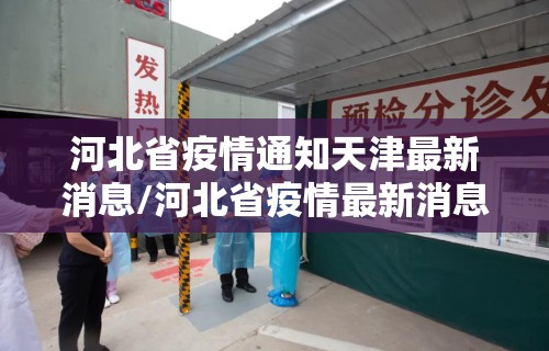 河北省疫情通知天津最新消息/河北省疫情最新消息轨迹