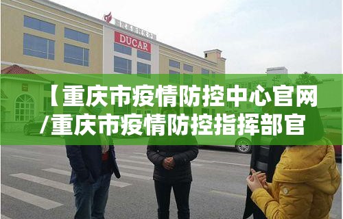 【重庆市疫情防控中心官网/重庆市疫情防控指挥部官网】