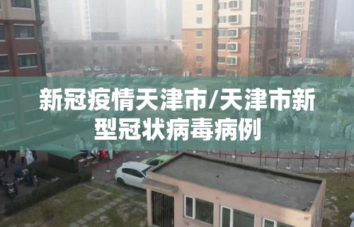 新冠疫情天津市/天津市新型冠状病毒病例