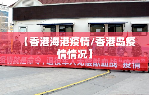 【香港海港疫情/香港岛疫情情况】