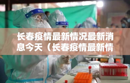 长春疫情最新情况最新消息今天（长春疫情最新情况2021）