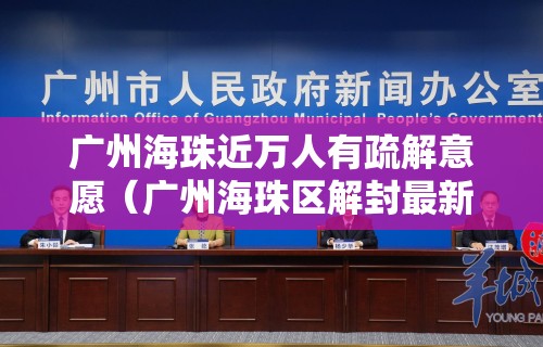 广州海珠近万人有疏解意愿(广州海珠区解封最新消息)