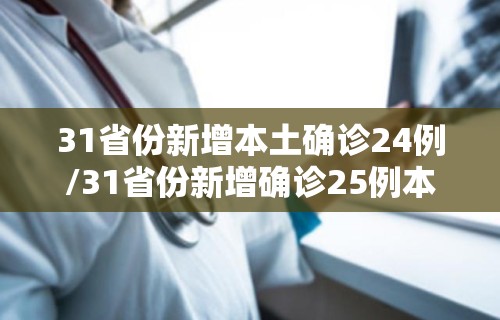 31省份新增本土确诊24例/31省份新增确诊25例本土15例 31省份新增本土确诊24例/31省份新增确诊25例本土15例