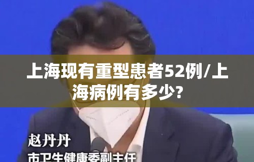 上海现有重型患者52例/上海病例有多少?