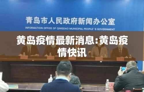 黄岛疫情最新消息:黄岛疫情快讯