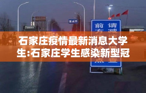 石家庄疫情最新消息大学生:石家庄学生感染新型冠状病毒最新消息