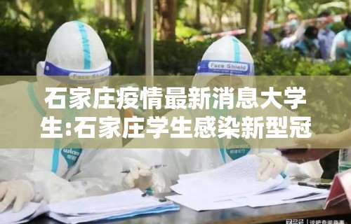 石家庄疫情最新消息大学生:石家庄学生感染新型冠状病毒最新消息