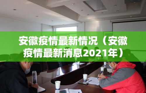 安徽疫情最新情况（安徽疫情最新消息2021年）