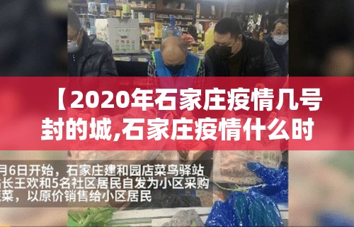 【2020年石家庄疫情几号封的城,石家庄疫情什么时候封的】