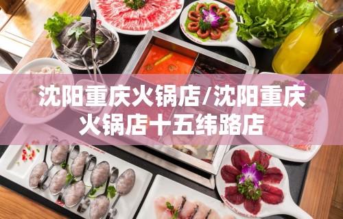 沈阳重庆火锅店/沈阳重庆火锅店十五纬路店