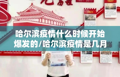 哈尔滨疫情什么时候开始爆发的/哈尔滨疫情是几月份开始的