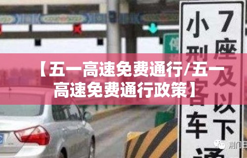 【五一高速免费通行/五一高速免费通行政策】