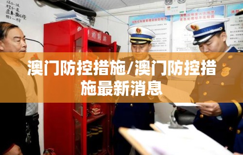 澳门防控措施/澳门防控措施最新消息