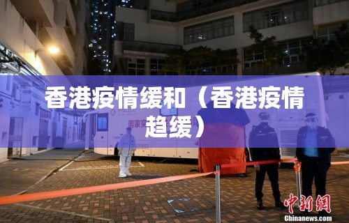 香港疫情缓和（香港疫情趋缓）