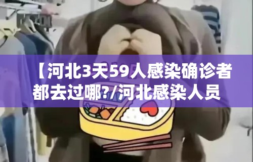 【河北3天59人感染确诊者都去过哪?/河北感染人员轨迹】
