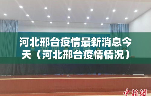河北邢台疫情最新消息今天（河北邢台疫情情况）