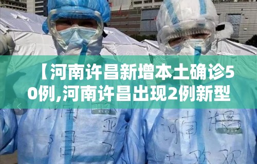 【河南许昌新增本土确诊50例,河南许昌出现2例新型肺炎】