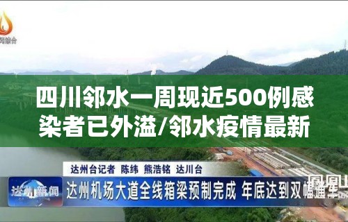 四川邻水一周现近500例感染者已外溢/邻水疫情最新公告
