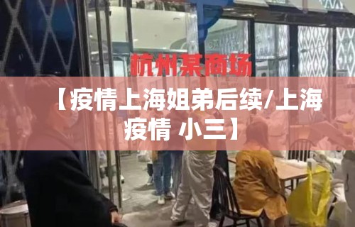 【疫情上海姐弟后续/上海 疫情 小三】 【疫情上海姐弟后续/上海 疫情 小三】