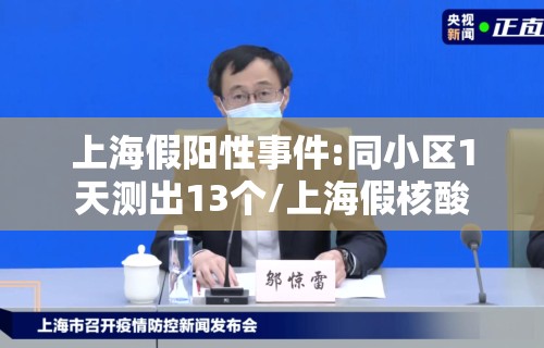 上海假阳性事件:同小区1天测出13个/上海假核酸 上海假阳性事件:同小区1天测出13个/上海假核酸