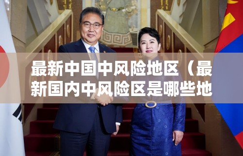 最新中国中风险地区（最新国内中风险区是哪些地方）