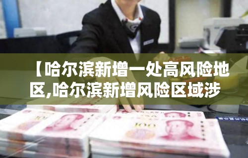 【哈尔滨新增一处高风险地区,哈尔滨新增风险区域涉20个地点?假的!】
