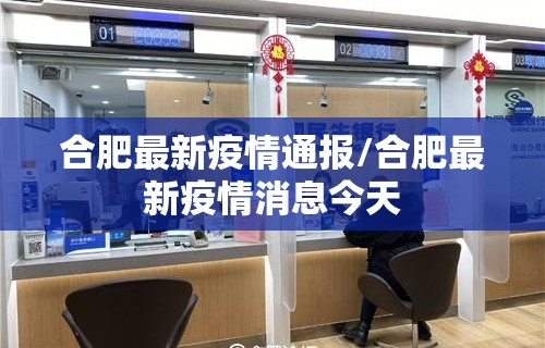 合肥最新疫情通报/合肥最新疫情消息今天 合肥最新疫情通报/合肥最新疫情消息今天