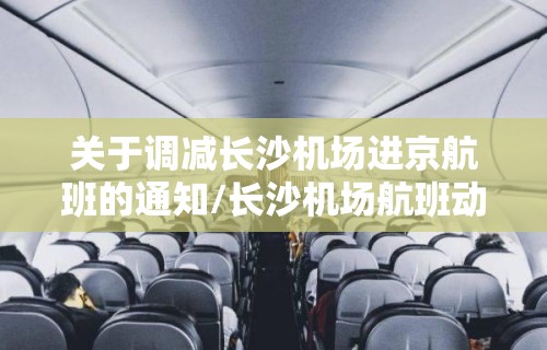 关于调减长沙机场进京航班的通知/长沙机场航班动态实时查询