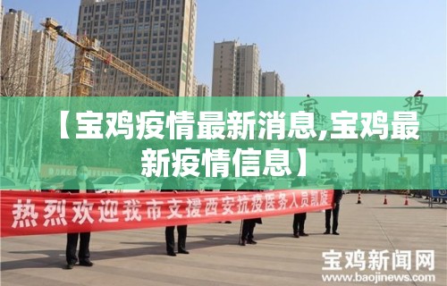【宝鸡疫情最新消息,宝鸡最新疫情信息】 【宝鸡疫情最新消息,宝鸡最新疫情信息】