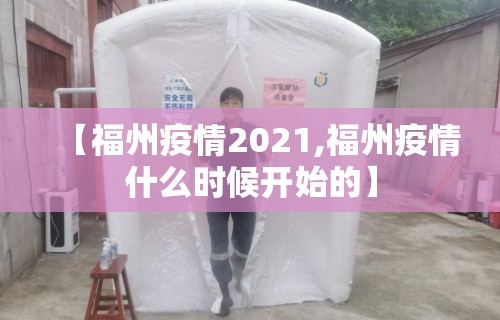 【福州疫情2021,福州疫情什么时候开始的】 【福州疫情2021,福州疫情什么时候开始的】