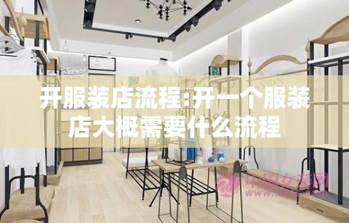 开服装店流程:开一个服装店大概需要什么流程